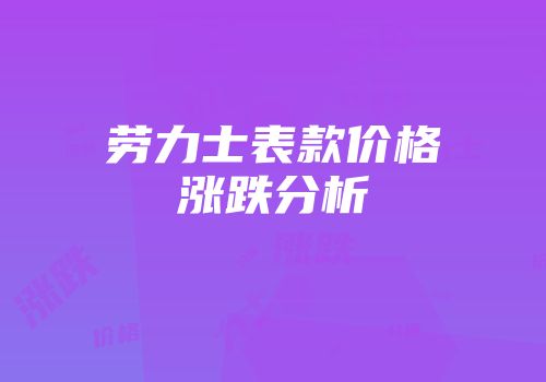 劳力士表款价格涨跌分析