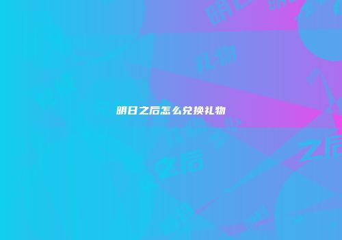 明日之后怎么兑换礼物
