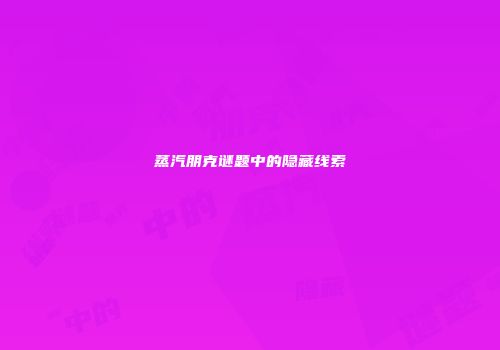 蒸汽朋克谜题中的隐藏线索