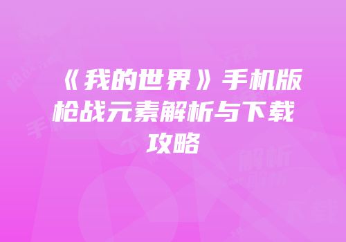 《我的世界》手机版枪战元素解析与下载攻略