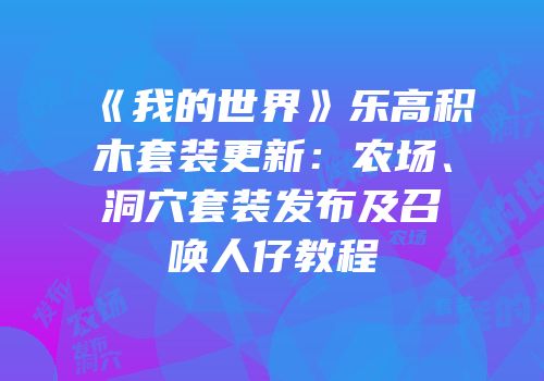 《我的世界》乐高积木套装更新：农场、洞穴套装发布及召唤人仔教程