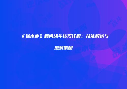 《逆水寒》和尚战斗技巧详解：技能解析与应对策略