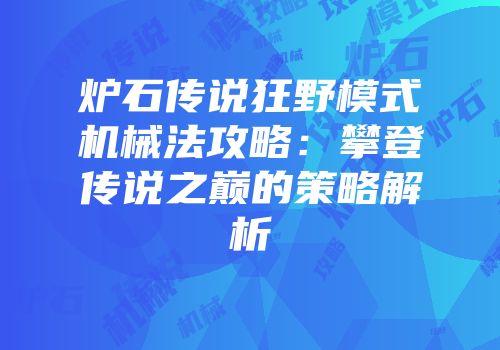炉石传说狂野模式机械法攻略：攀登传说之巅的策略解析