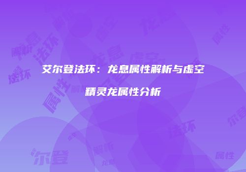 艾尔登法环：龙息属性解析与虚空精灵龙属性分析