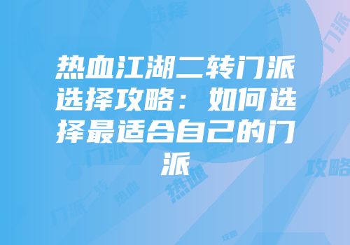 热血江湖二转门派选择攻略：如何选择最适合自己的门派