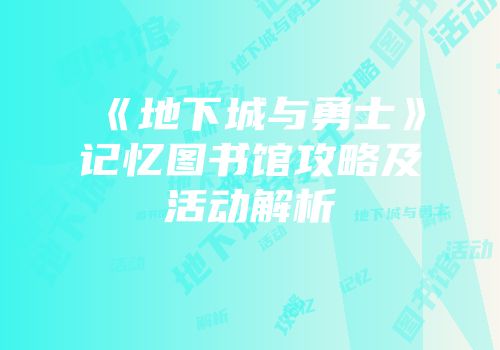 《地下城与勇士》记忆图书馆攻略及活动解析
