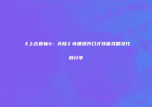 《上古卷轴5：天际》快速提升口才技能攻略及代码分享