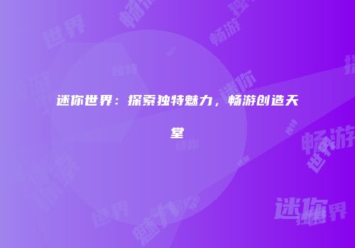 迷你世界：探索独特魅力，畅游创造天堂