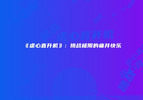 《虐心直升机》：挑战极限的痛并快乐