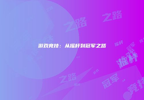 游戏竞技：从摇杆到冠军之路