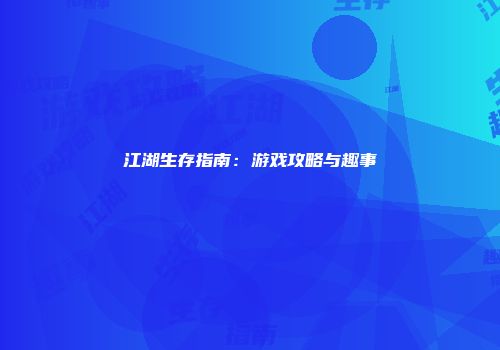 江湖生存指南：游戏攻略与趣事