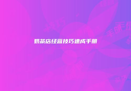 奶茶店经营技巧速成手册