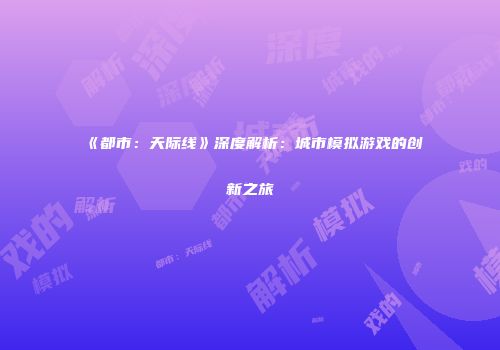 《都市：天际线》深度解析：城市模拟游戏的创新之旅