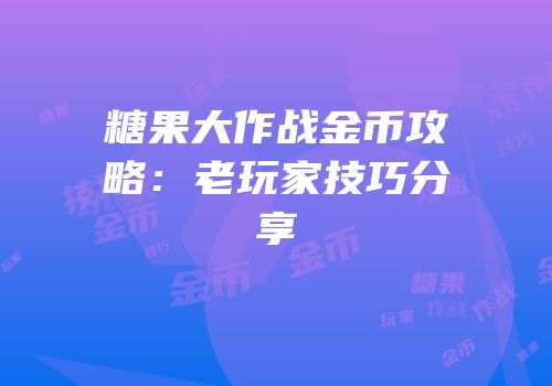 糖果大作战金币攻略：老玩家技巧分享