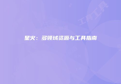 星火：多领域资源与工具指南