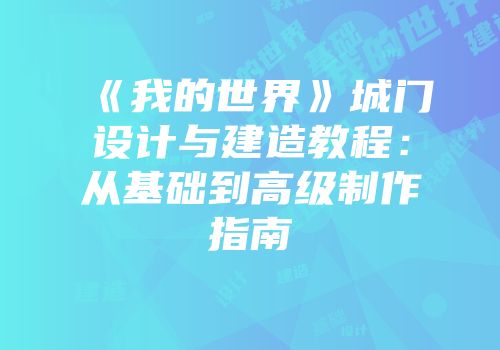 《我的世界》城门设计与建造教程：从基础到高级制作指南