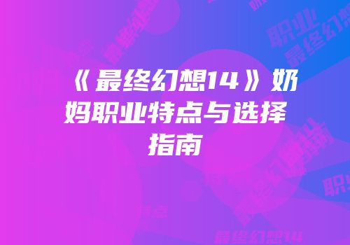 《最终幻想14》奶妈职业特点与选择指南