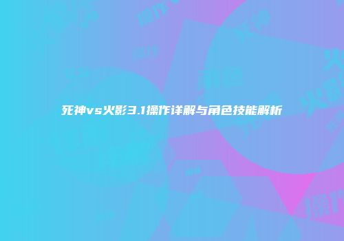 死神vs火影3.1操作详解与角色技能解析