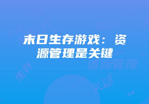 末日生存游戏：资源管理是关键