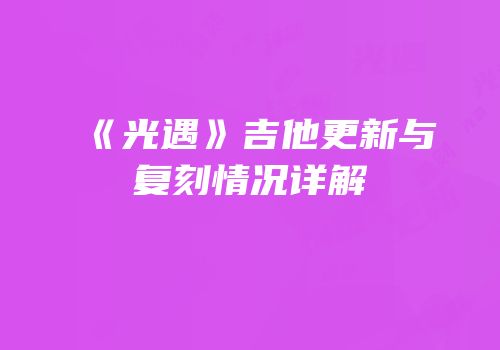 《光遇》吉他更新与复刻情况详解