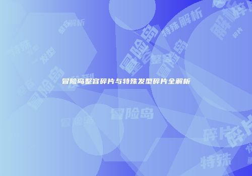 冒险岛整容碎片与特殊发型碎片全解析