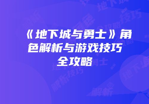 《地下城与勇士》角色解析与游戏技巧全攻略