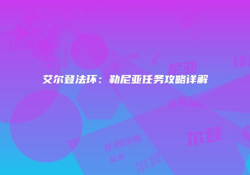 艾尔登法环：勒尼亚任务攻略详解