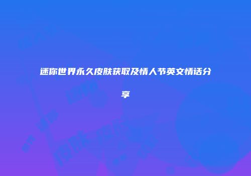 迷你世界永久皮肤获取及情人节英文情话分享