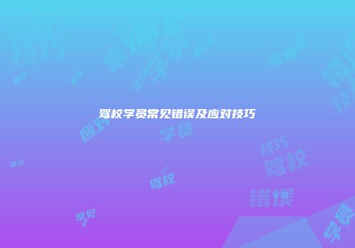 驾校学员常见错误及应对技巧