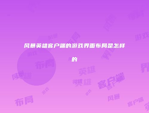风暴英雄客户端的游戏界面布局是怎样的