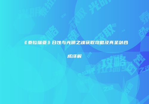 《泰拉瑞亚》日蚀与光明之魂获取攻略及真圣剑合成详解