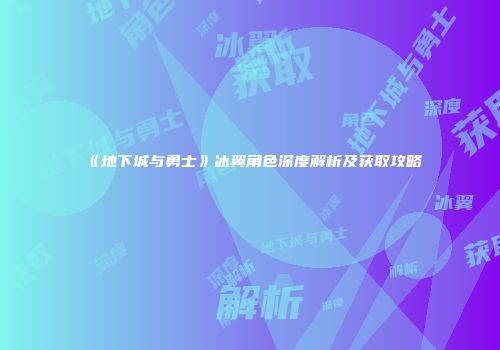 《地下城与勇士》冰翼角色深度解析及获取攻略