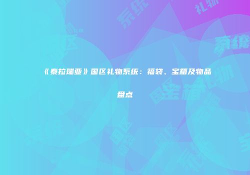 《泰拉瑞亚》国区礼物系统：福袋、宝箱及物品盘点