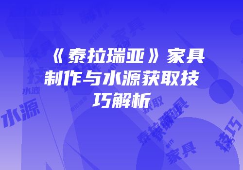《泰拉瑞亚》家具制作与水源获取技巧解析