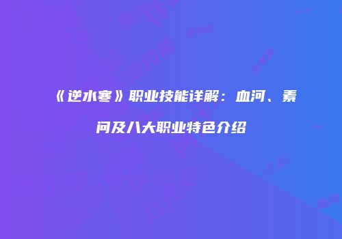 《逆水寒》职业技能详解：血河、素问及八大职业特色介绍