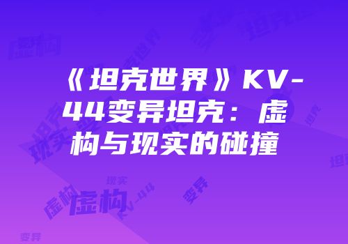 《坦克世界》KV-44变异坦克：虚构与现实的碰撞