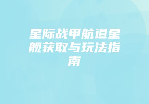 星际战甲航道星舰获取与玩法指南