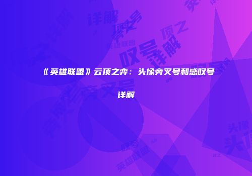 《英雄联盟》云顶之弈：头像旁叉号和感叹号详解