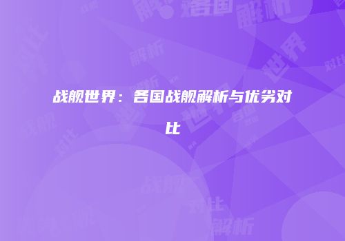 战舰世界：各国战舰解析与优劣对比