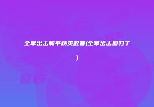 全军出击和平精英配音(全军出击回归了)
