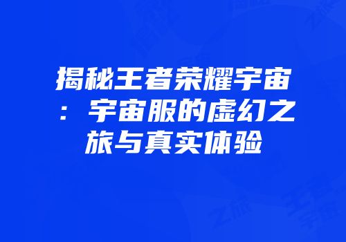 揭秘王者荣耀宇宙：宇宙服的虚幻之旅与真实体验