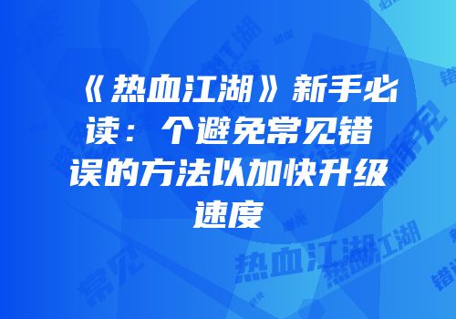 《热血江湖》新手必读：个避免常见错误的方法以加快升级速度