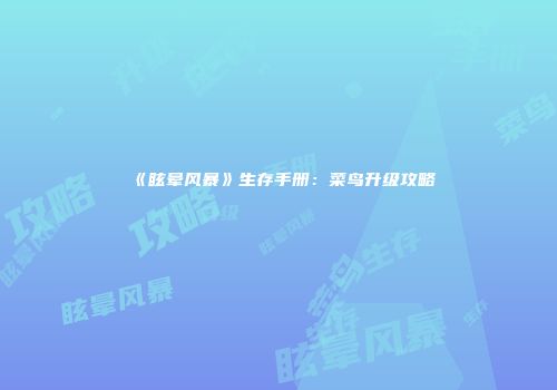 《眩晕风暴》生存手册：菜鸟升级攻略
