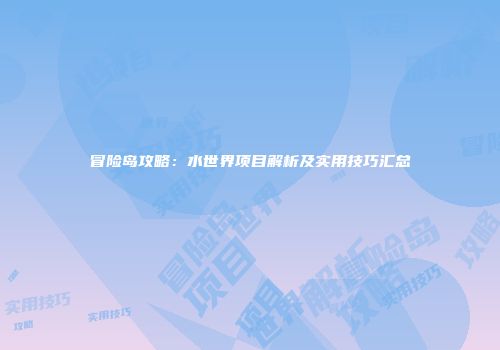 冒险岛攻略：水世界项目解析及实用技巧汇总