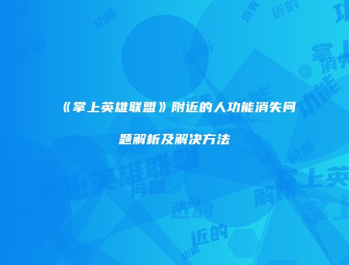 《掌上英雄联盟》附近的人功能消失问题解析及解决方法