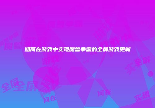 如何在游戏中实现魔兽争霸的全屏游戏更新