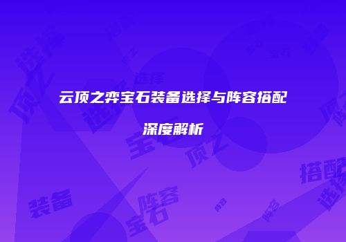 云顶之弈宝石装备选择与阵容搭配深度解析