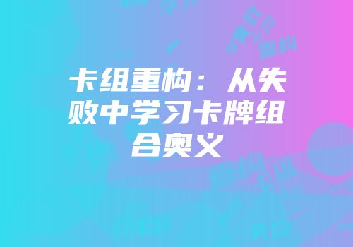 卡组重构：从失败中学习卡牌组合奥义