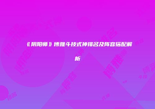 《阴阳师》博雅斗技式神排名及阵容搭配解析