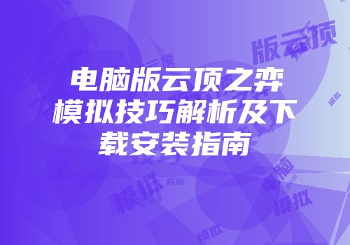 电脑版云顶之弈模拟技巧解析及下载安装指南